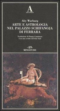 Arte e astrologia nel palazzo Schifanoja di Ferrara. Ediz. illustrata - Aby Warburg - Libro Abscondita 2006, Miniature | Libraccio.it