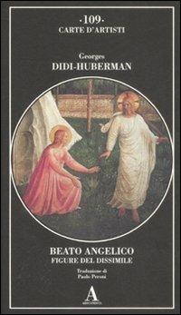 Beato Angelico. Figure del dissimile. Ediz. illustrata - Georges Didi-Huberman - Libro Abscondita 2009, Carte d'artisti | Libraccio.it