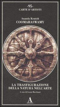 La trasfigurazione della natura nell'arte - Ananda Kentish Coomaraswamy - Libro Abscondita 2007, Carte d'artisti | Libraccio.it