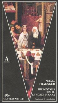 Hieronymus Bosch: le nozze di Cana. Ediz. illustrata - Wilhelm Fraenger - Libro Abscondita 2007, Carte d'artisti | Libraccio.it