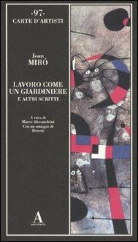 Lavoro come un giardiniere e altri scritti. Ediz. illustrata - Joan Miró - Libro Abscondita 2008, Carte d'artisti | Libraccio.it