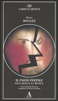 Il paese fertile. Paul Klee e la musica. Ediz. illustrata - Pierre Boulez - Libro Abscondita 2008, Carte d'artisti | Libraccio.it
