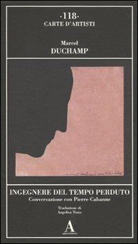 Ingegnere del tempo perduto. Conversazione con Pierre Cabanne - Marcel Duchamp - Libro Abscondita 2009, Carte d'artisti | Libraccio.it