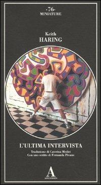 L'ultima intervista. Ediz. illustrata - Keith Haring - Libro Abscondita 2010, Miniature | Libraccio.it