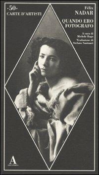 Quando ero fotografo - Félix Nadar - Libro Abscondita 2010, Carte d'artisti | Libraccio.it