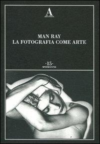La fotografia come arte. Ediz. illustrata - Man Ray - Libro Abscondita 2012, Mnemosyne | Libraccio.it