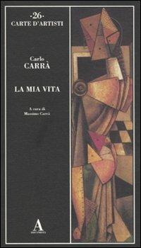 La mia vita - Carlo Carrà - Libro Abscondita 2011, Carte d'artisti | Libraccio.it