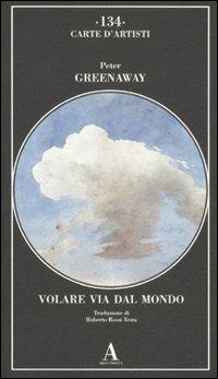 Volare via dal mondo. Ediz. illustrata - Peter Greenaway - Libro Abscondita 2011, Carte d'artisti | Libraccio.it