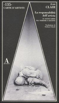 La responsabilità dell'artista. Le avanguardie tra terrore e ragione - Jean Clair - Libro Abscondita 2011, Carte d'artisti | Libraccio.it