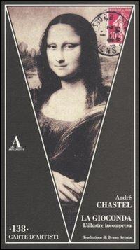 La Gioconda. L'illustre incompresa. Ediz. illustrata - André Chastel - Libro Abscondita 2011, Carte d'artisti | Libraccio.it