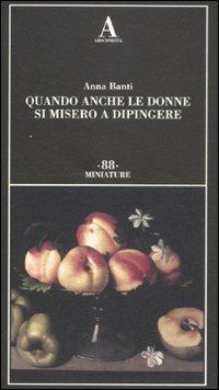 Quando anche le donne si misero a dipingere - Anna Banti - Libro Abscondita 2011, Miniature | Libraccio.it