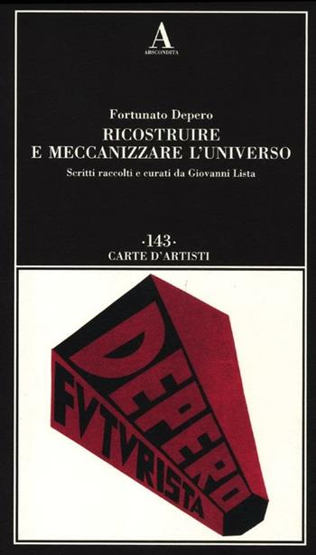 Ricostruire e meccanizzare l'universo. Ediz. illustrata - Fortunato Depero - Libro Abscondita 2012, Carte d'artisti | Libraccio.it