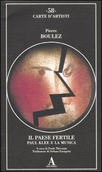 Il paese fertile. Paul Klee e la musica - Pierre Boulez - Libro Abscondita 2012, Carte d'artisti | Libraccio.it