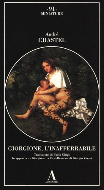 Giorgione, l'inafferrabile. Ediz. illustrata - André Chastel - Libro Abscondita 2012, Miniature | Libraccio.it