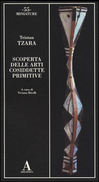 Scoperta delle arti cosiddette primitive - Tristan Tzara - Libro Abscondita 2014, Miniature | Libraccio.it