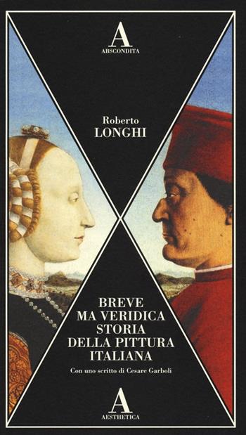 Breve ma veridica storia della pittura italiana - Roberto Longhi - Libro Abscondita 2013, Aesthetica | Libraccio.it