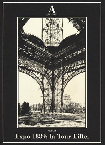 Expo 1889: la Tour Eiffel. Ediz. illustrata  - Libro Abscondita 2014, Album | Libraccio.it