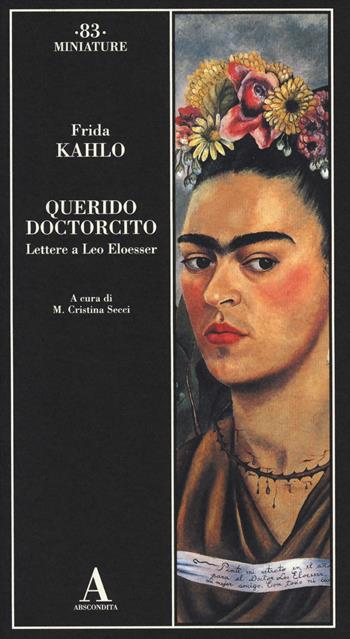 Querido doctorcito. Lettere a Leo Eloesser - Frida Kahlo - Libro Abscondita 2014, Miniature | Libraccio.it