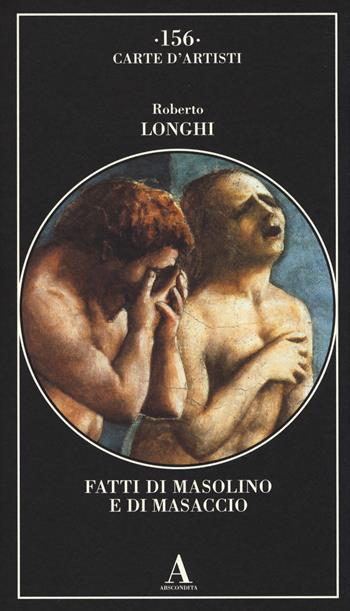 Fatti di Masolino e Masaccio. Ediz. illustrata - Roberto Longhi - Libro Abscondita 2014, Carte d'artisti | Libraccio.it