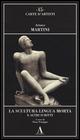 La scultura lingua morta e altri scritti - Arturo Martini - Libro Abscondita 2015, Carte d'artisti | Libraccio.it