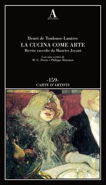 La cucina come arte. Ricette raccolte da Maurice Joyant - Henri de Toulouse-Lautrec - Libro Abscondita 2015, Carte d'artisti | Libraccio.it