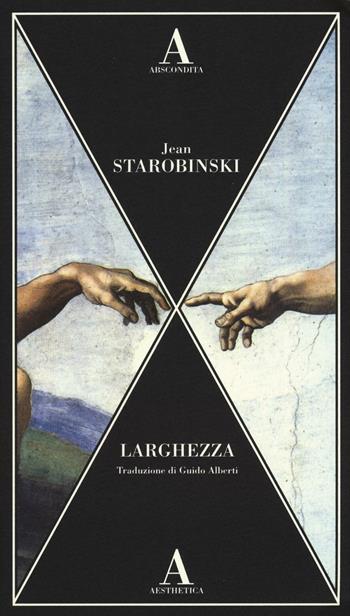 Larghezza - Jean Starobinski - Libro Abscondita 2016, Aesthetica | Libraccio.it