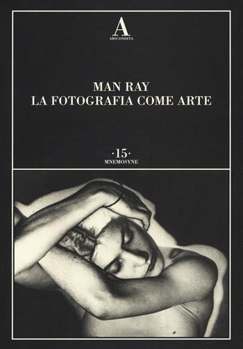 Man Ray. La fotografia come arte  - Libro Abscondita 2015, Mnemosyne | Libraccio.it
