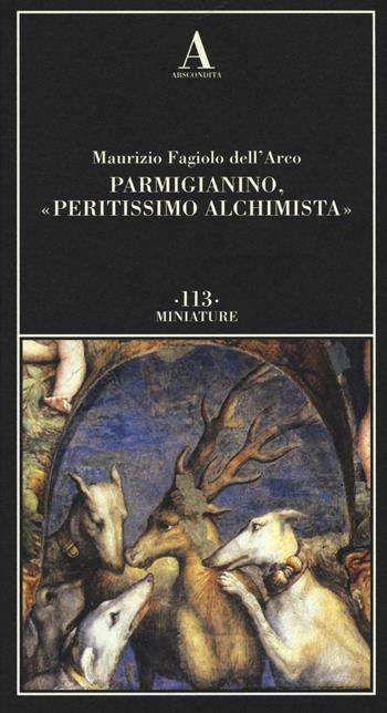 Parmigianino, «peritissimo alchimista». Ediz. illustrata - Maurizio Fagiolo Dell'Arco - Libro Abscondita 2016, Miniature | Libraccio.it