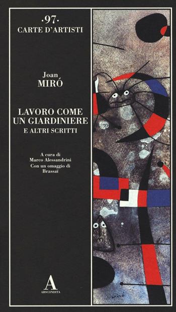 Lavoro come un giardiniere e altri scritti - Joan Miró - Libro Abscondita 2016, Carte d'artisti | Libraccio.it