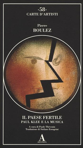Il paese fertile. Paul Klee e la musica - Pierre Boulez - Libro Abscondita 2017, Carte d'artisti | Libraccio.it