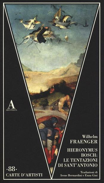 Hieronymus Bosch: le tentazioni di Sant'Antonio - Wilhelm Fraenger - Libro Abscondita 2017, Carte d'artisti | Libraccio.it