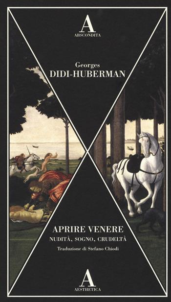 Aprire Venere. Nudità, sogno, crudeltà - Georges Didi-Huberman - Libro Abscondita 2017, Aesthetica | Libraccio.it