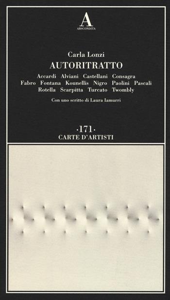 Autoritratto. Accardi, Alviani, Castellani, Consagra, Fabro, Fontana, Kounellis, Nigro, Paolini, Pascali, Rotella, Scarpitta, Turcato, Twombly - Carla Lonzi - Libro Abscondita 2017, Carte d'artisti | Libraccio.it