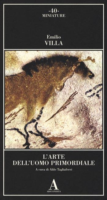 L' arte dell'uomo primordiale - Emilio Villa - Libro Abscondita 2017, Miniature | Libraccio.it