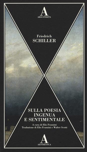 Sulla poesia ingenua e sentimentale - Friedrich Schiller - Libro Abscondita 2017, Aesthetica | Libraccio.it