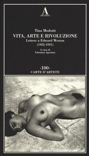 Vita, arte e rivoluzione. Lettere a Edward Weston (1922-1931) - Tina Modotti - Libro Abscondita 2017, Carte d'artisti | Libraccio.it