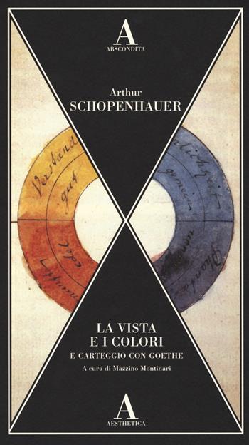 La vista e i colori-Carteggio con Goethe - Arthur Schopenhauer - Libro Abscondita 2017, Aesthetica | Libraccio.it