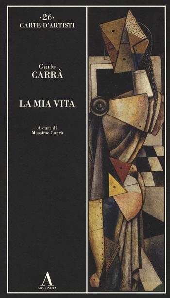 La mia vita - Carlo Carrà - Libro Abscondita 2018, Carte d'artisti | Libraccio.it