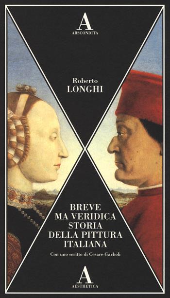 Breve ma veridica storia della pittura italiana - Roberto Longhi - Libro Abscondita 2018, Aesthetica | Libraccio.it