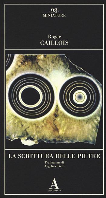 La scrittura delle pietre - Roger Caillois - Libro Abscondita 2018, Miniature | Libraccio.it