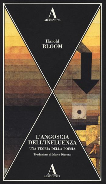 L' angoscia dell'influenza. Una teoria della poesia - Harold Bloom - Libro Abscondita 2018, Aesthetica | Libraccio.it