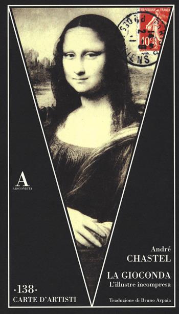 La Gioconda. L'illustre incompresa - André Chastel - Libro Abscondita 2019, Carte d'artisti | Libraccio.it