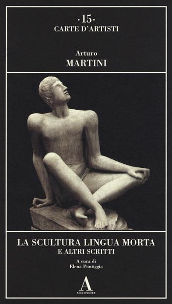 La scultura lingua morta e altri scritti - Arturo Martini - Libro Abscondita 2018, Carte d'artisti | Libraccio.it