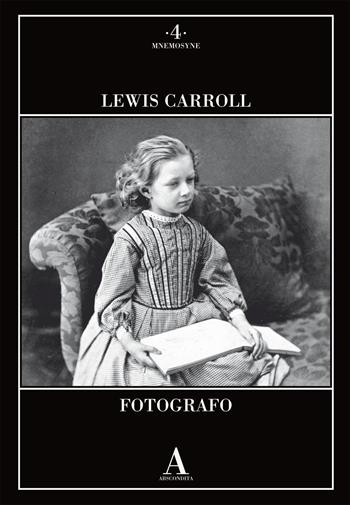 Lewis Carroll fotografo. Ediz. illustrata  - Libro Abscondita 2019, Mnemosyne | Libraccio.it