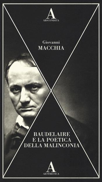 Baudelaire e la poetica della malinconia - Giovanni Macchia - Libro Abscondita 2019, Aesthetica | Libraccio.it