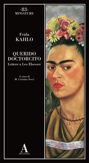 Querido doctorcito. Lettere a Leo Eloesser - Frida Kahlo - Libro Abscondita 2019, Miniature | Libraccio.it