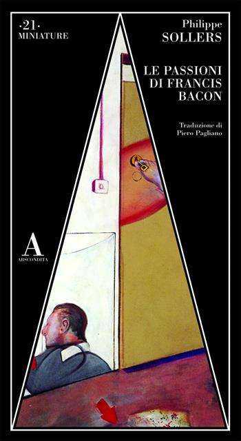 Le passioni di Francis Bacon - Philippe Sollers - Libro Abscondita 2019, Miniature | Libraccio.it