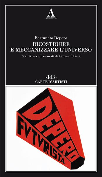 Ricostruire e meccanizzare l'universo - Fortunato Depero - Libro Abscondita 2019, Carte d'artisti | Libraccio.it