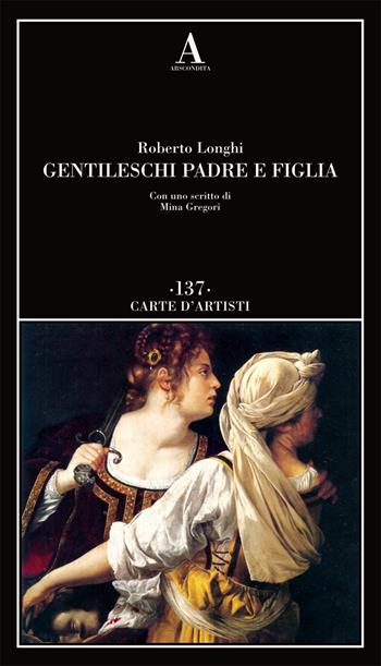 Gentileschi. Padre e figlia - Roberto Longhi - Libro Abscondita 2019, Carte d'artisti | Libraccio.it