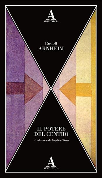 Il potere del centro - Rudolf Arnheim - Libro Abscondita 2020, Aesthetica | Libraccio.it